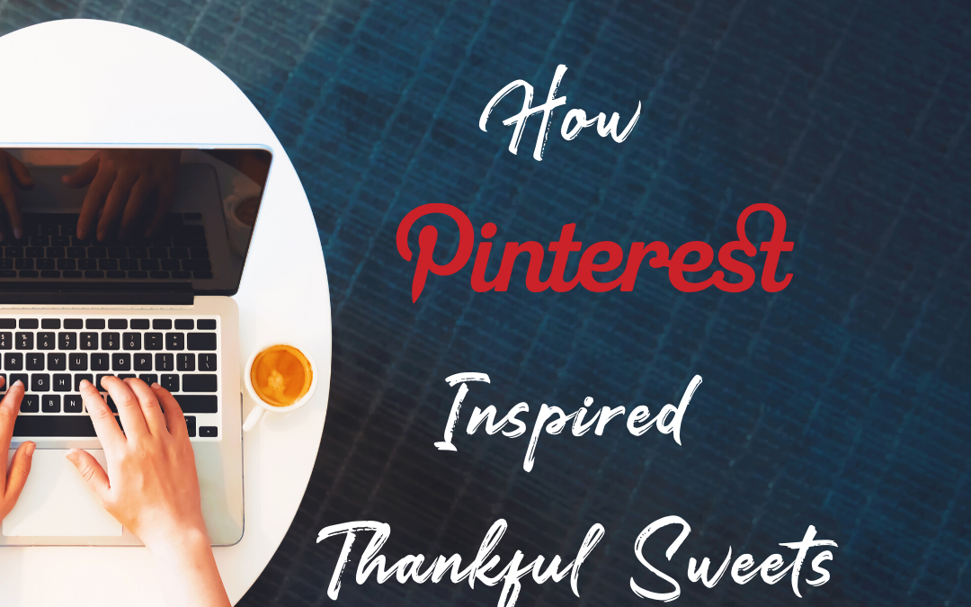 How Pinterest Inspired Thankful Sweets